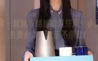 秀人网 – 妹妹与姐姐的混搭风：小绵绵的免费合集，欢乐不停歇！